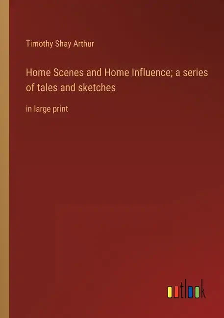 Home Scenes and Home Influence; a series of tales and sketches: in large print - Paperback