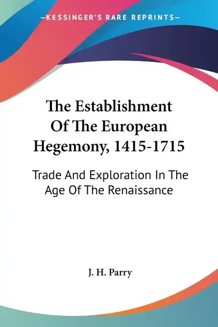 The Establishment Of The European Hegemony, 1415-1715: Trade And Exploration In The Age Of The Renaissance - Paperback