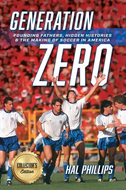 Generation Zero: Founding Fathers, Hidden Histories & the Making of Soccer in America (Collector's Edition) - Paperback