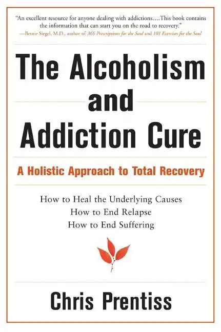 The Alcoholism and Addiction Cure: A Holistic Approach to Total Recovery - Paperback