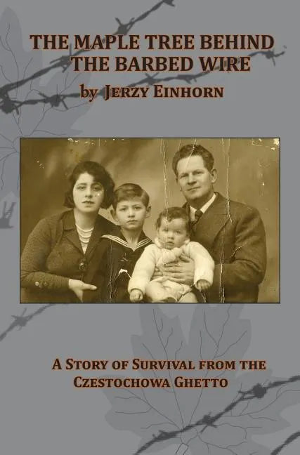 The Maple Tree Behind the Barbed Wire - A Story of Survival from the Czestochowa Ghetto - Hardcover