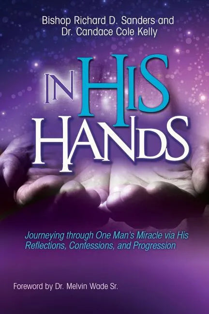 In His Hands: Journeying through One Man's Miracle via His Reflections, Confessions, and Progression - Paperback