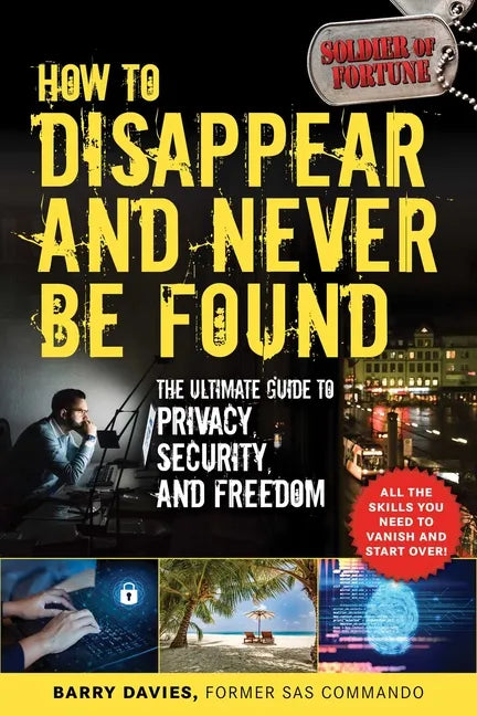 How to Disappear and Never Be Found: The Ultimate Guide to Privacy, Security, and Freedom - Paperback