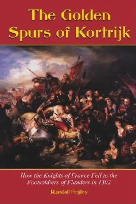 The Golden Spurs of Kortrijk: How the Knights of France Fell to the Foot Soldiers of Flanders in 1302 - Paperback