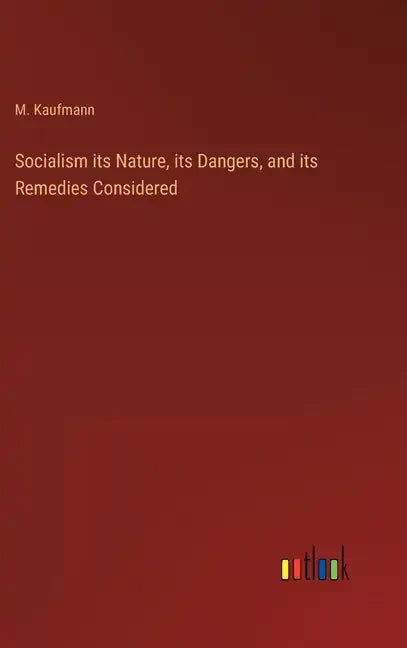 Socialism its Nature, its Dangers, and its Remedies Considered - Hardcover