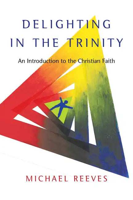Delighting in the Trinity: An Introduction to the Christian Faith - Paperback
