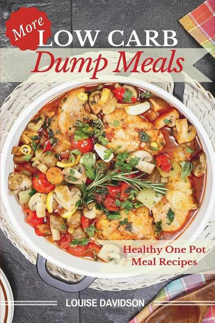 More Low Carb Dump Meals: Easy Healthy One Pot Meal Recipes - Paperback