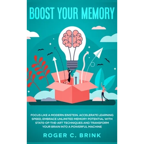 Boost Your Memory and Focus Like a Modern Einstein: Accelerate Learning Speed, Embrace Unlimited Memory Potential with State-of-the-Art Techniques and - Hardcover