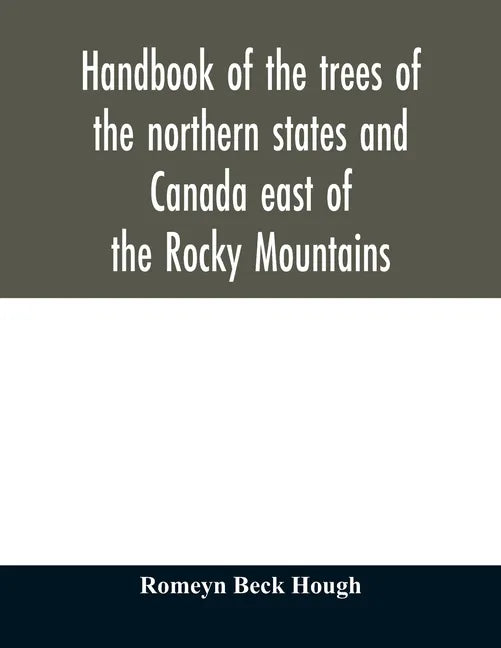 Handbook of the trees of the northern states and Canada east of the Rocky Mountains - Paperback