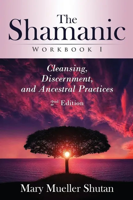 The Shamanic Workbook I: Cleansing, Discernment, and Ancestral Practices - Paperback