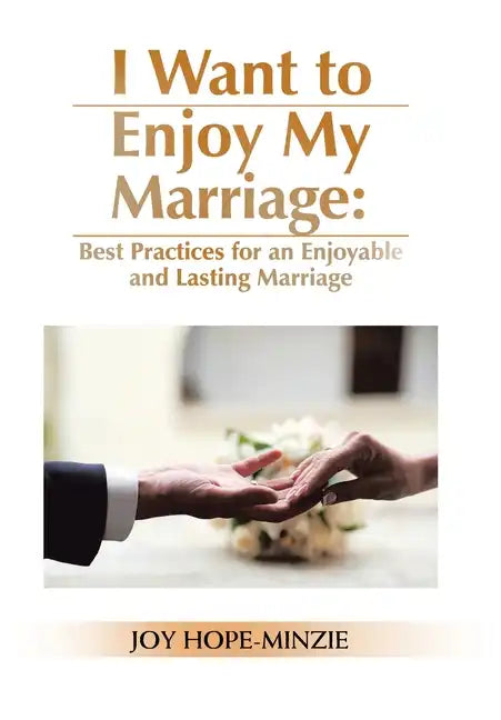 I Want to Enjoy My Marriage: Best Practices for an Enjoyable and Lasting Marriage - Hardcover