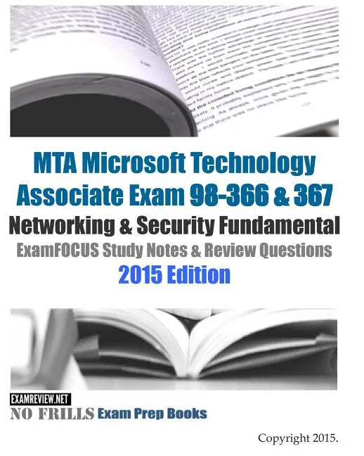 MTA Microsoft Technology Associate Exam 98-366 & 367 Networking & Security Fundamental ExamFOCUS Study Notes & Review Questions 2015 Edition - Paperback