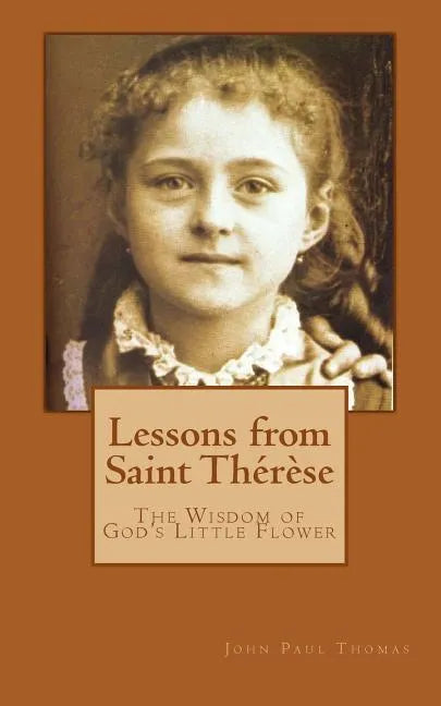 Lessons from Saint Thérèse: The Wisdom of God's Little Flower - Paperback