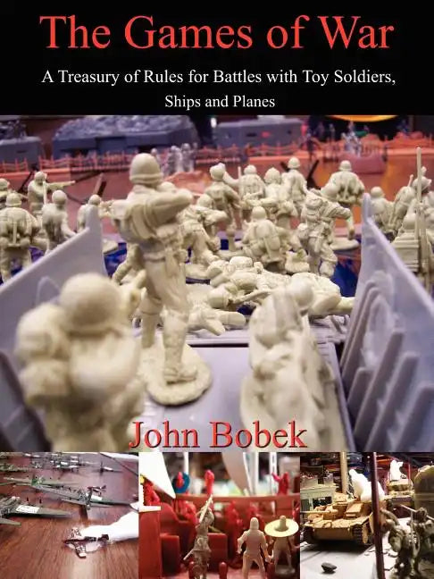 The Games of War: A Treasury of Rules for Battles with Toy Soldiers, Ships and Planes - Paperback