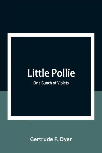 Little Pollie: Or a Bunch of Violets - Paperback