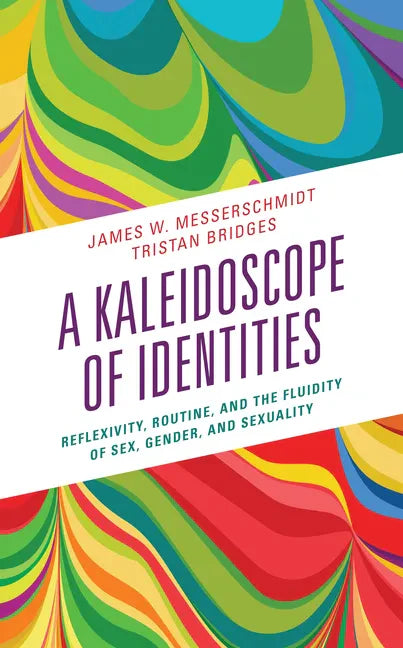 A Kaleidoscope of Identities: Reflexivity, Routine, and the Fluidity of Sex, Gender, and Sexuality - Hardcover