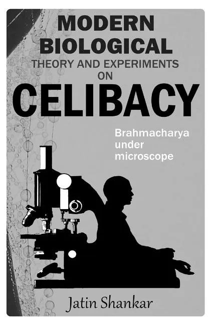Modern Biological Theory and Experiments on Celibacy: Brahmacharya under Microscope - Paperback