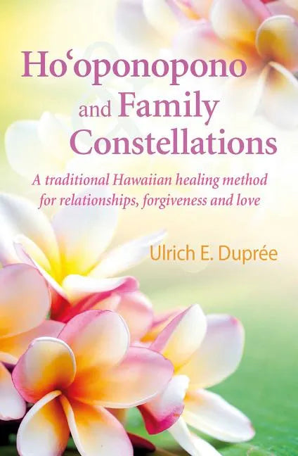 Ho'oponopono and Family Constellations: A Traditional Hawaiian Healing Method for Relationships, Forgiveness and Love - Paperback
