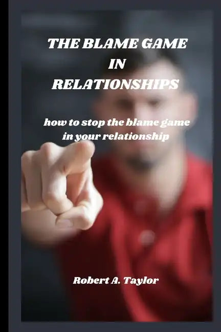 The Blame Game in Relationships: how to stop the blame game in your relationship - Paperback