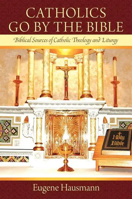 Catholics Go by the Bible: Biblical Sources of Catholic Theology and Liturgy - Paperback