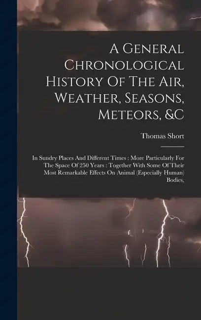 A General Chronological History Of The Air, Weather, Seasons, Meteors, &c: In Sundry Places And Different Times: More Particularly For The Space Of 25 - Hardcover