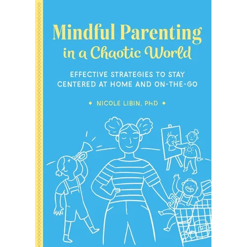 Mindful Parenting in a Chaotic World: Effective Strategies to Stay Centered at Home and on the Go - Paperback