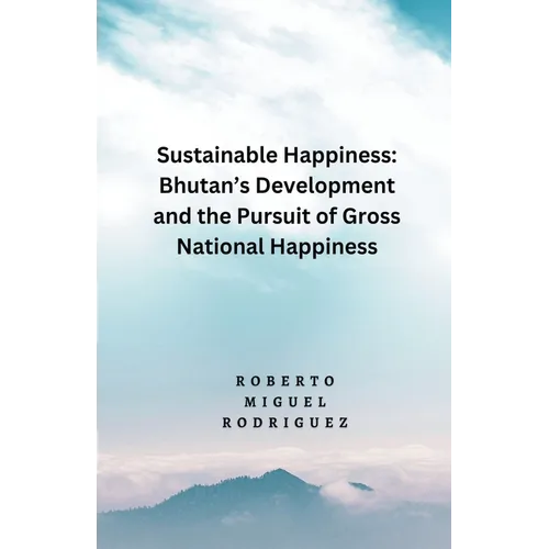 Sustainable Happines: Bhutan's Development and Pursuit of the Gross National Happiness - Paperback