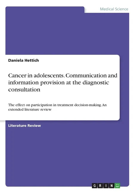 Cancer in adolescents. Communication and information provision at the diagnostic consultation: The effect on participation in treatment decision-makin - Paperback