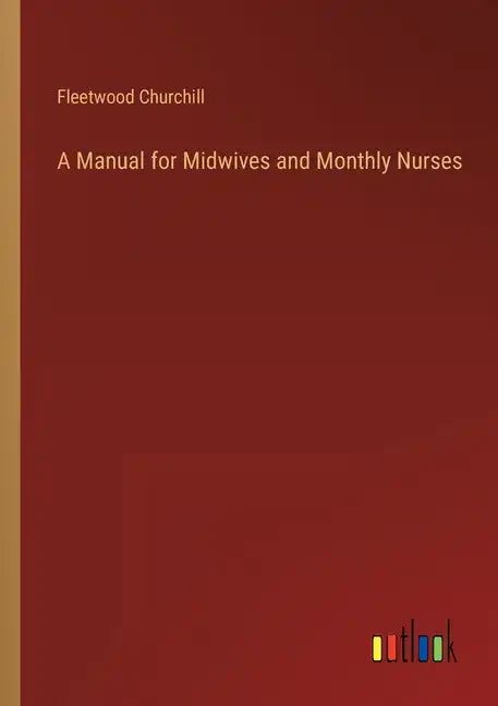 A Manual for Midwives and Monthly Nurses - Paperback