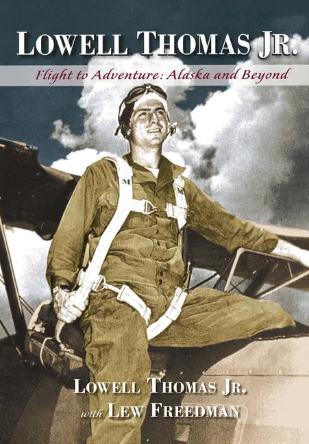 Lowell Thomas Jr.: Flight to Adventure, Alaska and Beyond - Paperback