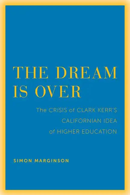The Dream Is Over: The Crisis of Clark Kerr's California Idea of Higher Education Volume 4 - Paperback