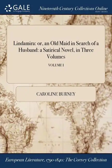 Lindamira: or, an Old Maid in Search of a Husband: a Satirical Novel, in Three Volumes; VOLUME I - Paperback