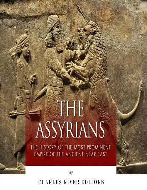 The Assyrians: The History of the Most Prominent Empire of the Ancient Near East - Paperback