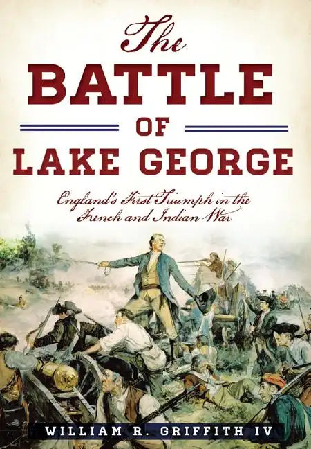 The Battle of Lake George: England's First Triumph in the French and Indian War - Paperback