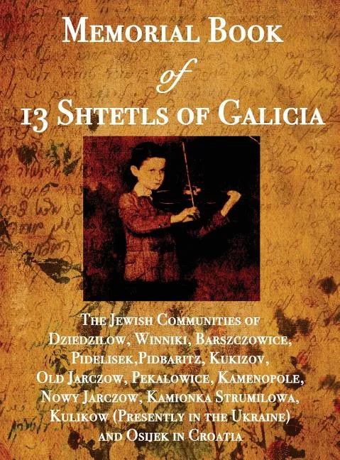 Memorial Book of 13 Shtetls of Galicia: The Jewish Communities of Dziedzilow, Winniki, Barszczowice, Pidelisek, Pidbaritz, Kukizov, Old Jarczow, Pekal - Hardcover