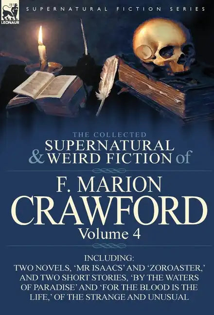 The Collected Supernatural and Weird Fiction of F. Marion Crawford: Volume 4-Including Two Novels, 'mr Isaacs' and 'Zoroaster, ' and Two Short Stories - Hardcover