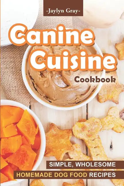 Canine Cuisine Cookbook: Simple, Wholesome Homemade Dog Food Recipes - Paperback