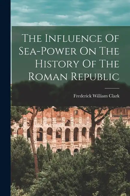 The Influence Of Sea-power On The History Of The Roman Republic - Paperback