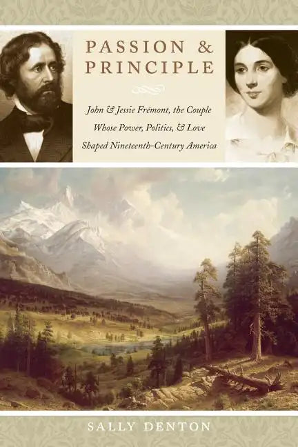 Passion and Principle: John and Jessie Fremont, the Couple Whose Power, Politics, and Love Shaped Nineteenth-Century America - Paperback