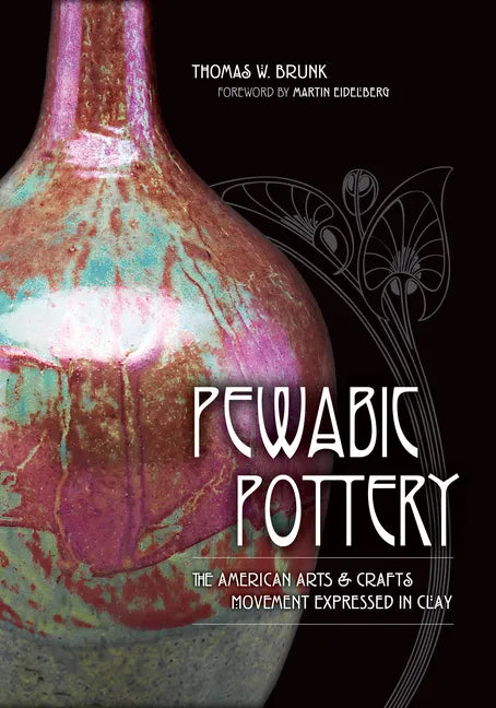 Pewabic Pottery: The American Arts & Crafts Movement Expressed in Clay - Hardcover