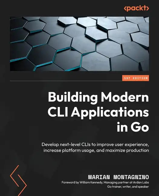 Building Modern CLI Applications in Go: Develop next-level CLIs to improve user experience, increase platform usage, and maximize production - Paperback