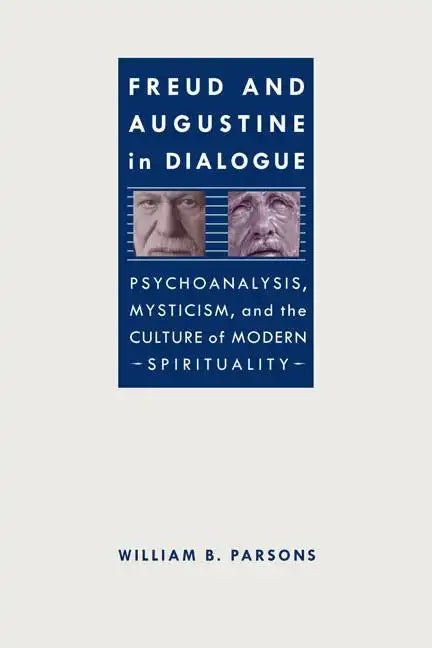 Freud and Augustine in Dialogue: Psychoanalysis, Mysticism, and the Culture of Modern Spirituality - Paperback