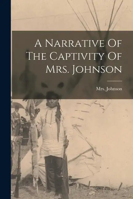 A Narrative Of The Captivity Of Mrs. Johnson - Paperback