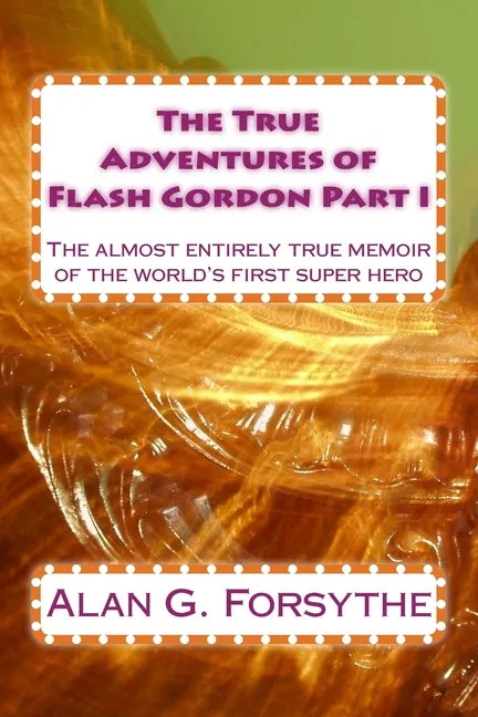 The True Adventures of Flash Gordon Part I: The almost entirely true memoir of the world's first super hero - Paperback