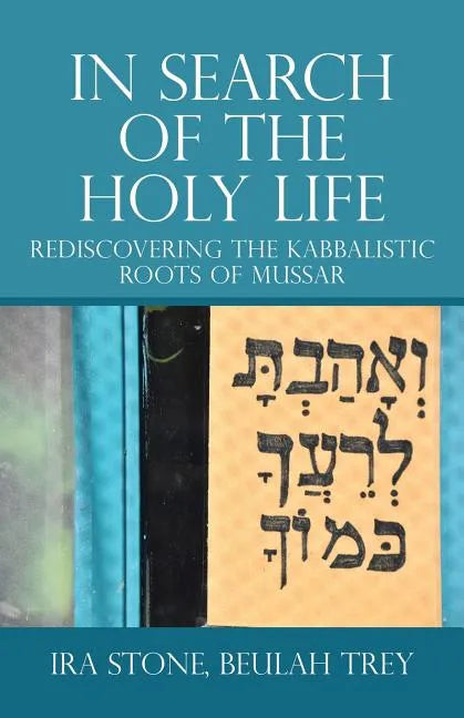 In Search of the Holy Life: Rediscovering the Kabbalistic Roots of Mussar - Paperback
