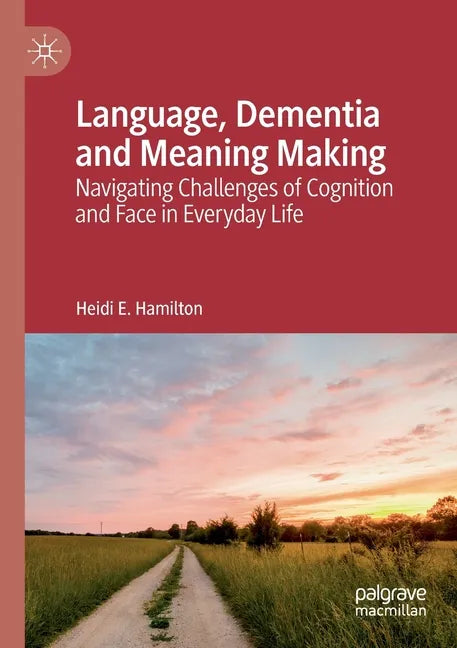 Language, Dementia and Meaning Making: Navigating Challenges of Cognition and Face in Everyday Life - Paperback