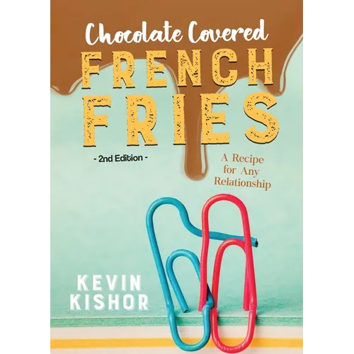 Chocolate Covered French Fries: A Recipe for Any Relationship - Paperback