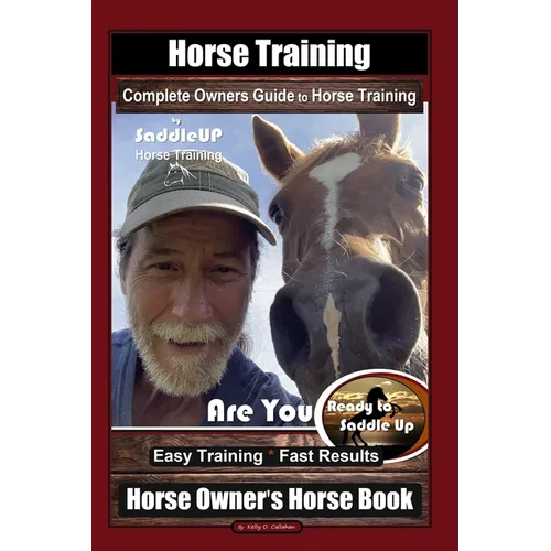Horse Training, Complete Owners Guide to Horse Training By SaddleUP Horse Training, Are You Ready to Saddle Up? Easy Training * Fast Results, Horse Ow - Paperback