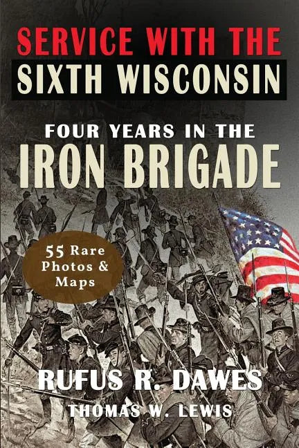 Service With The Sixth Wisconsin (Illustrated): Four Years in the Iron Brigade - Paperback