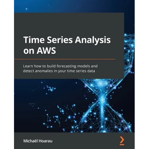 Time Series Analysis on AWS: Learn how to build forecasting models and detect anomalies in your time series data - Paperback